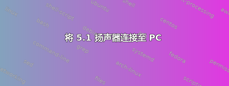 将 5.1 扬声器连接至 PC