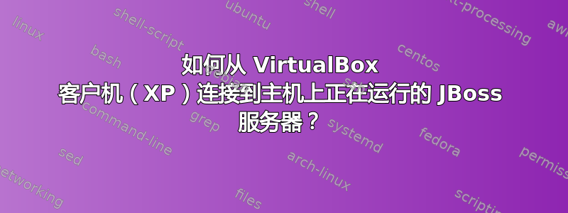 如何从 VirtualBox 客户机（XP）连接到主机上正在运行的 JBoss 服务器？