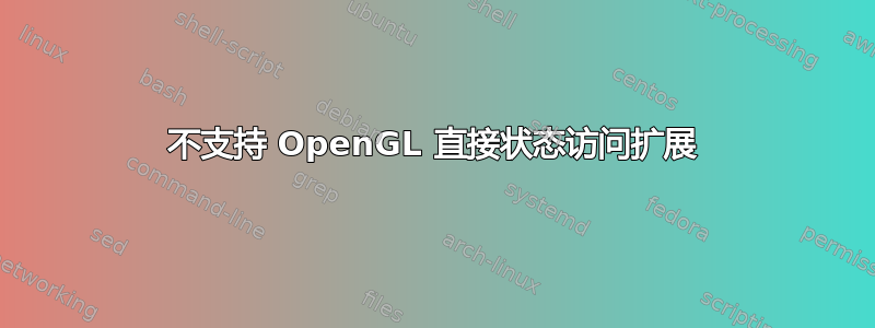 不支持 OpenGL 直接状态访问扩展