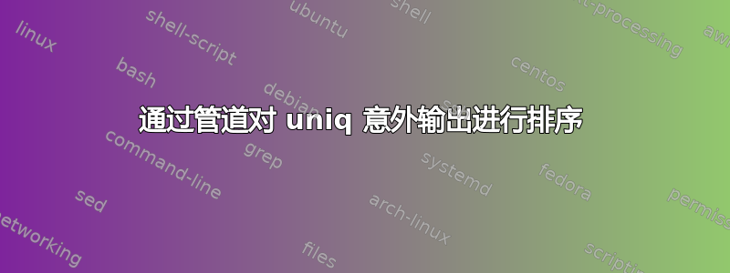 通过管道对 uniq 意外输出进行排序