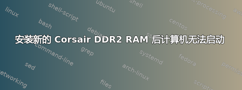 安装新的 Corsair DDR2 RAM 后计算机无法启动