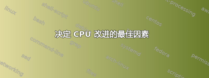 决定 CPU 改进的最佳因素 