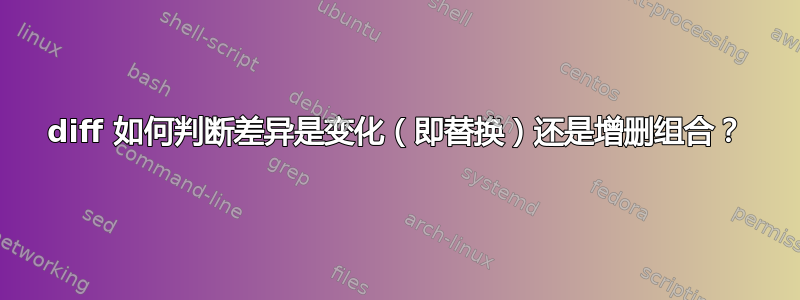 diff 如何判断差异是变化（即替换）还是增删组合？