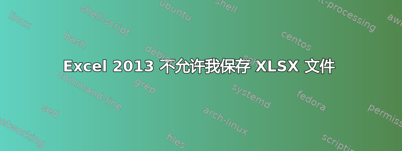 Excel 2013 不允许我保存 XLSX 文件