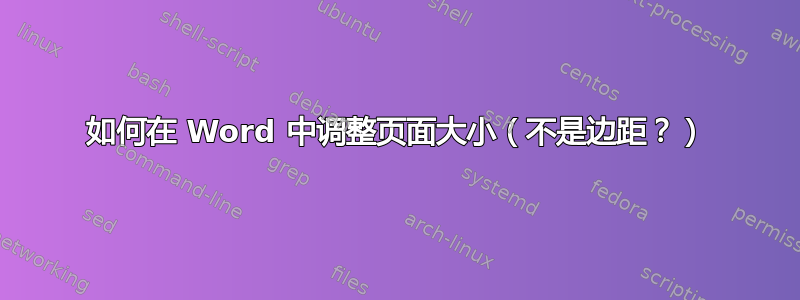 如何在 Word 中调整页面大小（不是边距？）