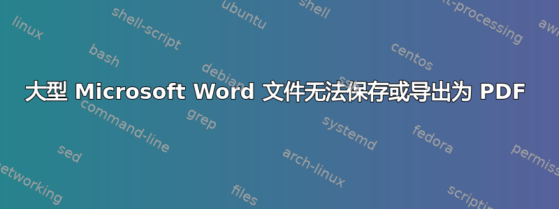 大型 Microsoft Word 文件无法保存或导出为 PDF