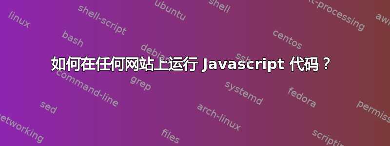 如何在任何网站上运行 Javascript 代码？