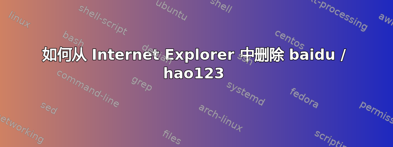 如何从 Internet Explorer 中删除 baidu / hao123