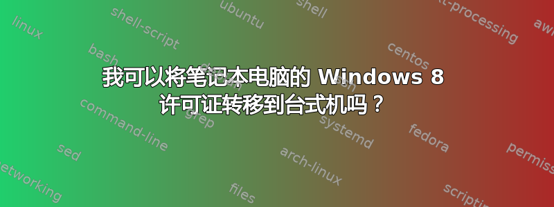 我可以将笔记本电脑的 Windows 8 许可证转移到台式机吗？