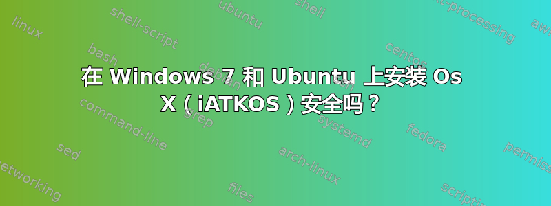 在 Windows 7 和 Ubuntu 上安装 Os X（iATKOS）安全吗？