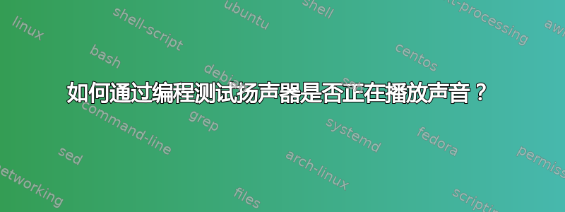 如何通过编程测试扬声器是否正在播放声音？