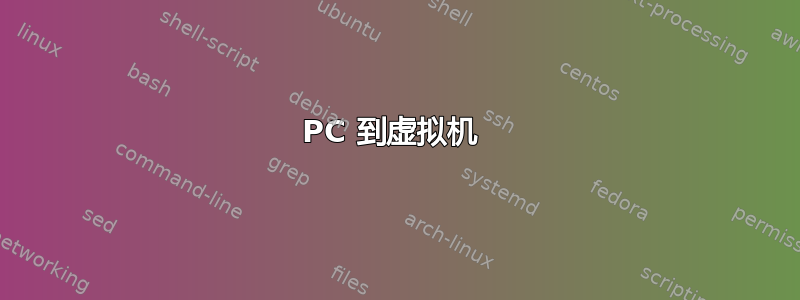 PC 到虚拟机 