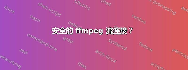 安全的 ffmpeg 流连接？