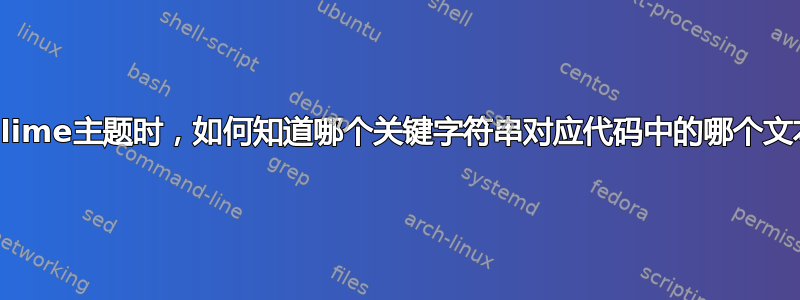 编辑Sublime主题时，如何知道哪个关键字符串对应代码中的哪个文本元素？