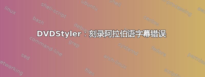 DVDStyler：刻录阿拉伯语字幕错误