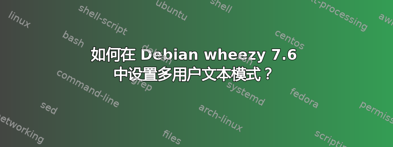 如何在 Debian wheezy 7.6 中设置多用户文本模式？