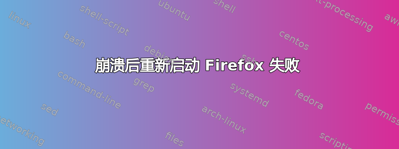 崩溃后重新启动 Firefox 失败