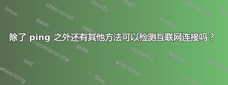 除了 ping 之外还有其他方法可以检测互联网连接吗？