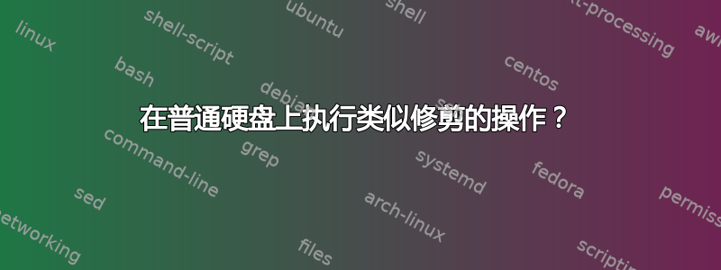 在普通硬盘上执行类似修剪的操作？