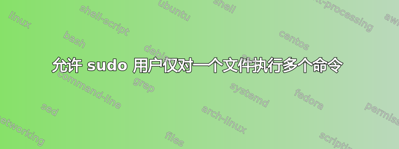 允许 sudo 用户仅对一个文件执行多个命令