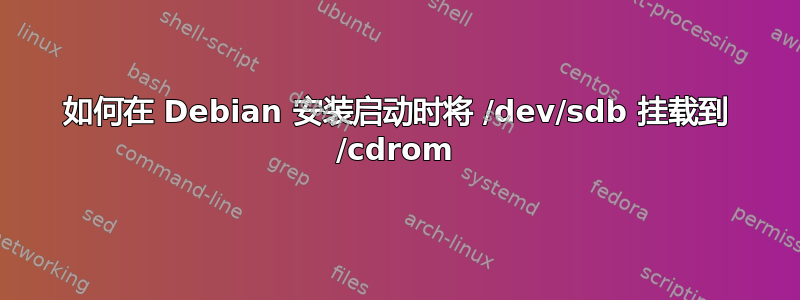 如何在 Debian 安装启动时将 /dev/sdb 挂载到 /cdrom