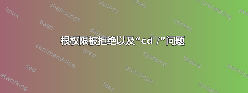 根权限被拒绝以及“cd /”问题