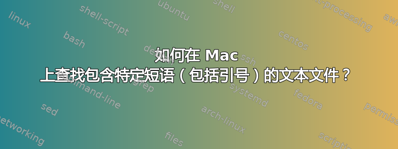 如何在 Mac 上查找包含特定短语（包括引号）的文本文件？