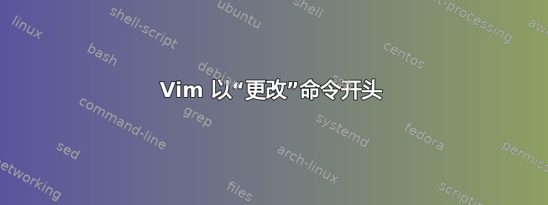 Vim 以“更改”命令开头