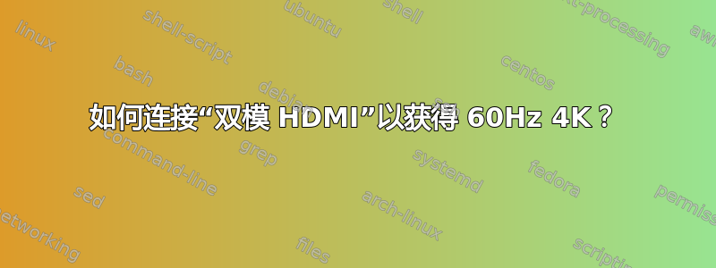 如何连接“双模 HDMI”以获得 60Hz 4K？