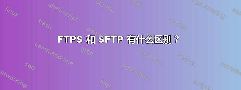 FTPS 和 SFTP 有什么区别？