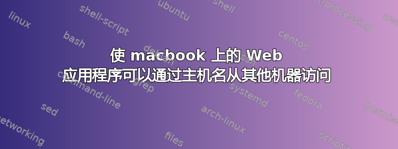 使 macbook 上的 Web 应用程序可以通过主机名从其他机器访问