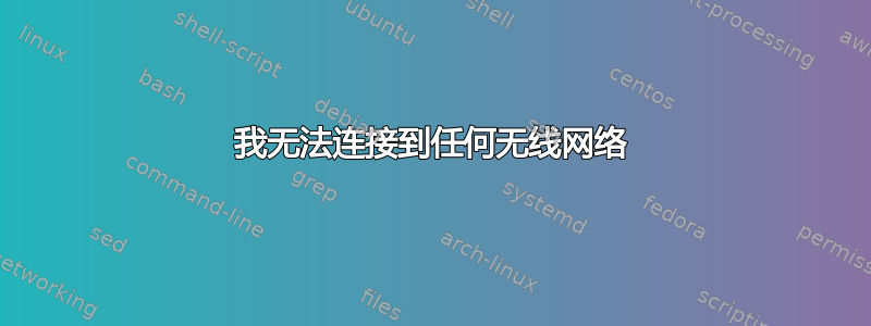 我无法连接到任何无线网络