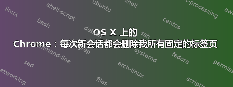 OS X 上的 Chrome：每次新会话都会删除我所有固定的标签页