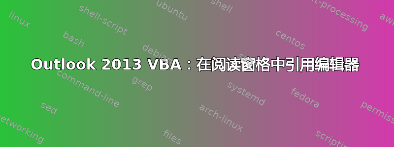 Outlook 2013 VBA：在阅读窗格中引用编辑器