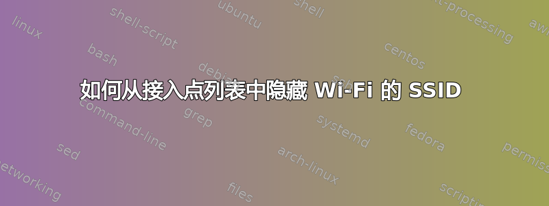 如何从接入点列表中隐藏 Wi-Fi 的 SSID