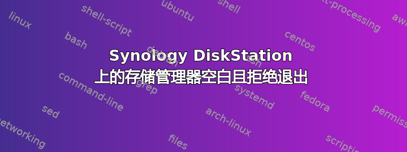 Synology DiskStation 上的存储管理器空白且拒绝退出