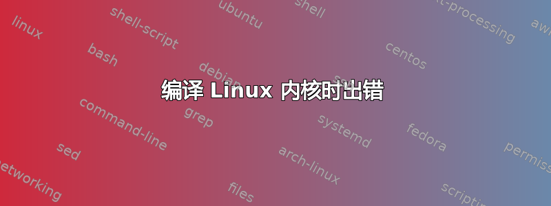 编译 Linux 内核时出错