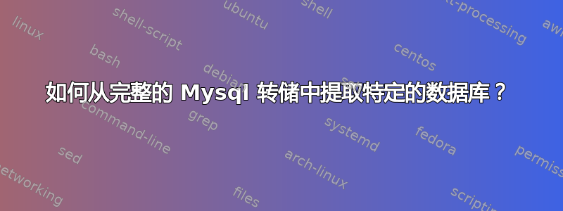 如何从完整的 Mysql 转储中提取特定的数据库？