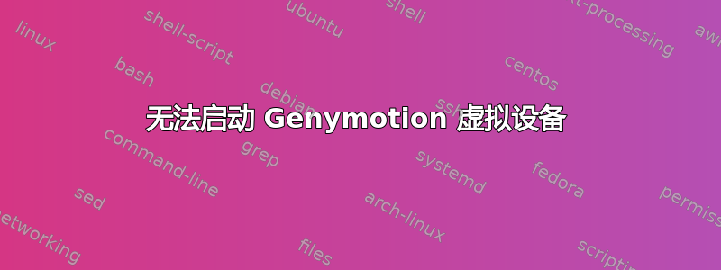 无法启动 Genymotion 虚拟设备