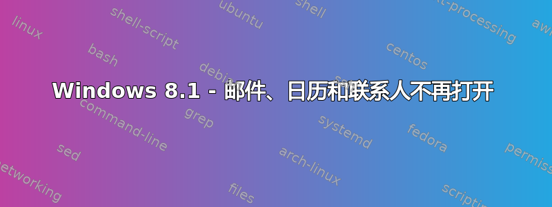 Windows 8.1 - 邮件、日历和联系人不再打开