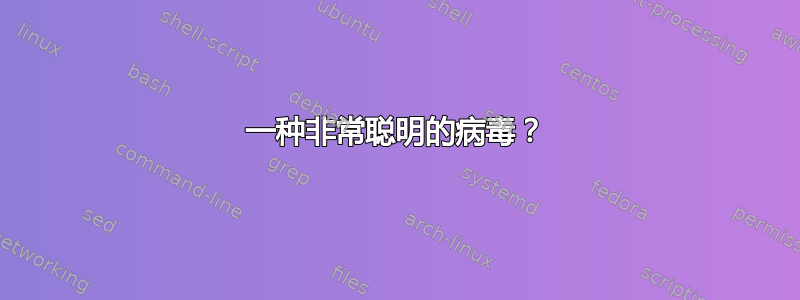 一种非常聪明的病毒？