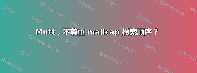 Mutt，不尊重 mailcap 搜索顺序？