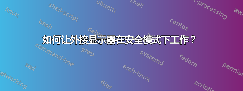 如何让外接显示器在安全模式下工作？