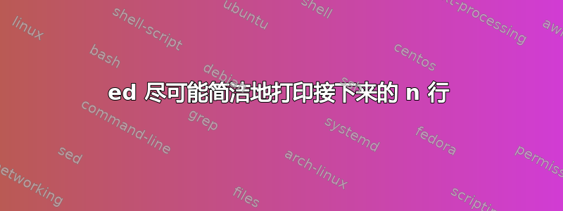 ed 尽可能简洁地打印接下来的 n 行