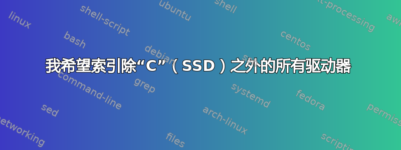 我希望索引除“C”（SSD）之外的所有驱动器