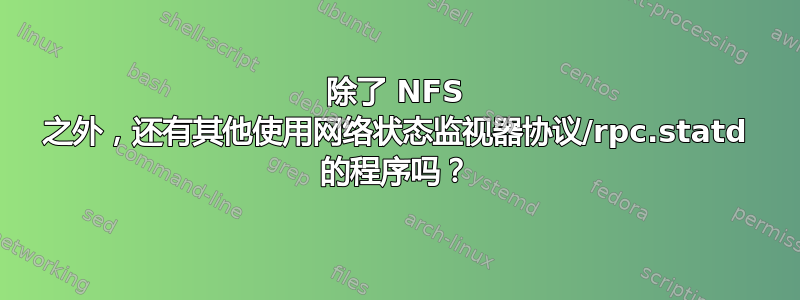 除了 NFS 之外，还有其他使用网络状态监视器协议/rpc.statd 的程序吗？