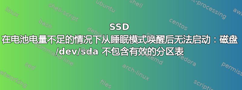 SSD 在电池电量不足的情况下从睡眠模式唤醒后无法启动：磁盘 /dev/sda 不包含有效的分区表