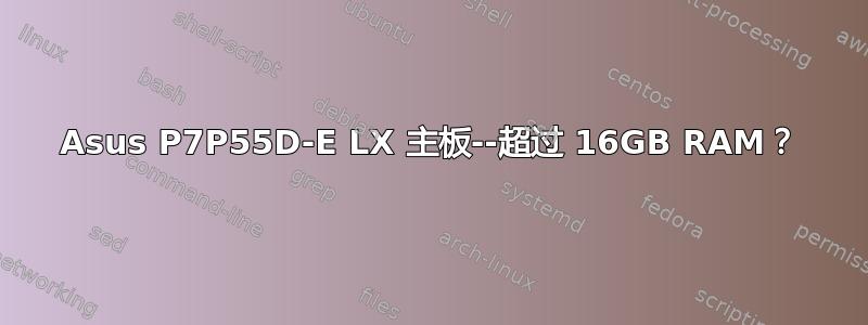 Asus P7P55D-E LX 主板--超过 16GB RAM？