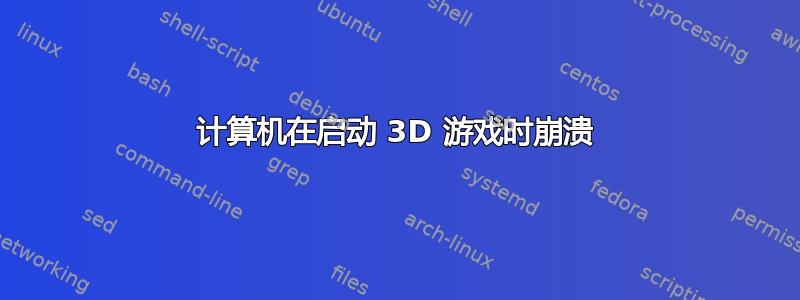 计算机在启动 3D 游戏时崩溃