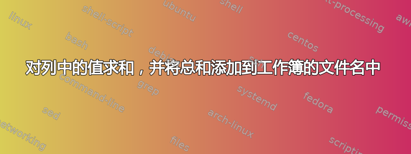 对列中的值求和，并将总和添加到工作簿的文件名中